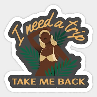 I need a trip take me back Sticker